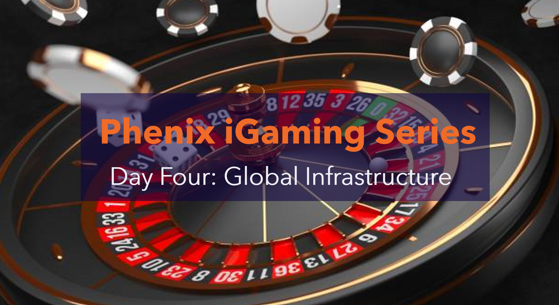 Global Infrastructure: Phenix iGaming Solutions Series Day Four